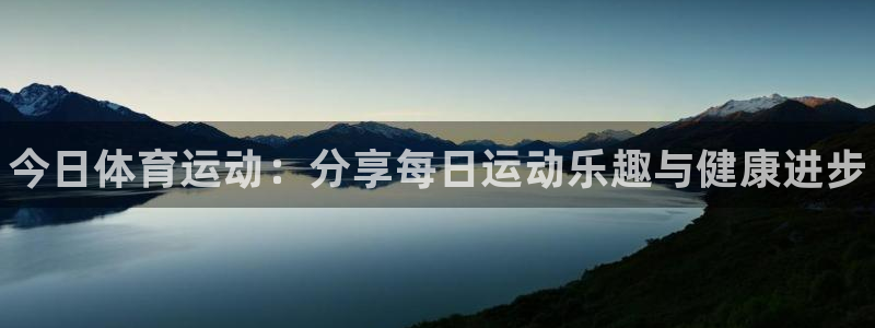 77体育：今日体育运动：分享每日运动乐趣与健康进步